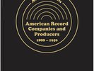 NEW  AMERICAN RECORD COMPANIES & PRODUCERS, 1888-1950 (1,200+ ENTRIES, 760 PGS)