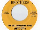 SAM AND KITTY 'I'VE GOT SOMETHING GOOD' (FOUR BROTHERS) 45