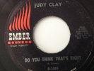 JUDY CLAY - DO YOU THINK THAT'S RIGHT / STORMY WEATHER - EMBER. VG+.JKELLY