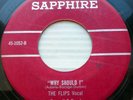 the FLIPS doo-wop 45 Why Should I on Sapphire b/w GLADYS De VORE Yes Ma'am D1138