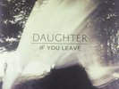 DAUGHTER - IF YOU LEAVE  VINYL LP  NEU