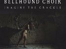 BELLHOUND CHOIR - IMAGINE THE CRACKLE  VINYL LP NEW