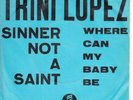 7'-  TRINI LOPEZ = SINNER NOT A SAINT / WHERE CAN MY BABY BE