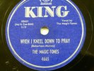 MAGIC TONES doowop 78 WHEN I KNEEL DOWN TO PRAY on King VG++ / MINT Minus RJ 556