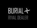 BURIAL: RIVAL DEALER [12