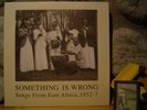 v/a SOMETHING IS WRONG: SONGS FROM EAST AFRICA, 1952-7 2xLP/Kenya/Uganda/78