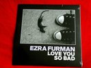 EZRA FURMAN - LOVE YOU SO BAD - LTD 7