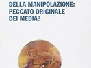 IL PROBLEMA DELLA MANIPOLAZIONE. PECCATO ORIGINALE DEI MEDIA? 9788846432278 GUID