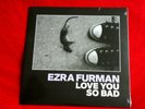 EZRA FURMAN - LOVE YOU SO BAD - LTD 7