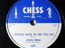 JOHN BRIM-I WOULD HATE TO SEE YOU GO ON CHESS BLUES 78RPM-NM
