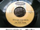 TRUE TONES 'He's Got The Nerve' VG++ Northern Soul 45