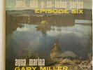 EPISODE SIX / GARY MILLER -HERE, THERE & EVERYWHERE / AQUA MARINA- MEX 7
