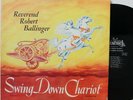 REV. ROBERT BALLINGER Swing Down Chariot LP (Peacock 119) RARE Gospel Soul VG+