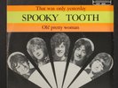SPOOKY TOOTH: that was only yesterday / oh  pretty woman ISLAND 7