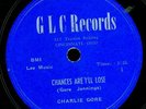 CHARLIE GORE. CHANCES ARE I'LL LOSE / WHAT ABOUT YOU.78. GLC RECORDS