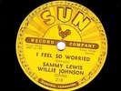 SAMMY LEWIS WILLIE JOHNSON 78 I FEEL SO WORRIED / SO LONG BABY GOODBYE SUN 316 E