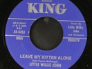 LITTLE WILLIE JOHN: leave my kitten alone / i'll never go back on my word KING