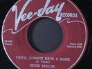 EDDIE TAYLOR: you'll always have a home / don't knock at my door VEE-JAY 7