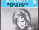 DUSTY SPRINGFIELD: i only want to be with you / once upon a time PHILIPS 7