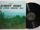 THE LITTLE COUNTRY TRIO Almost Home LP Melody Hillbilly Country Gospel 1970 RARE