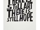Bob and Roberta Smith There Is Still Art There Is Still Hope ARTIST PROOF2017