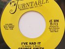 45 NOS / GEORGE SMITH / I'VE HAD IT / TURNTABLE / LISTEN