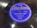 BIG BILL-VOCALION 05149-COTTON CHOPPIN BLUES/TELL ME WHAT I DONE-PREWAR BLUES 78