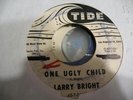 LARRY BRIGHT ONE UGLY CHILD GREAT ROCKABILLY 45 ON WLP TIDE 45-T-0017