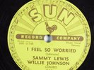 Blues 78 SAMMY LEWIS & WILLIE JOHNSON I Feel So Worried SUN 218 E-/V+ HEAR 269