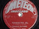 Rockabilly 78 CHARLIE FEATHERS Tongue-Tied Jill METEOR 5032 HEAR 307