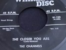 THE CHANNELS THE CLOSER YOU ARE/NOW YOU KNOW Whirlin Disc R&B Vocal Group DooWop