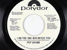 70s Soul 45 - Pep Brown - I Am The One Who Needs You - Polydor - VG+ promo
