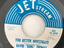 YOU BETTER INVESTIGATE- DAVID “KING” THOMAS (JET STREAM)