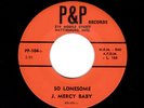 NORTHERN SOUL-J. MERCY BABY-SO LONESOME/THE ROCK AND STOMP-P & P 104
