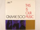 GALAXIE 500 - THIS IS OUR MUSIC - 1990 UK RELEASE - VINYL LP ALBUM - EX/VG+