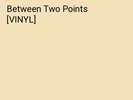 Between Two Points [VINYL]